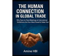 The Human Connection in Global Trade: Why Face-to-Face Meetings at International Exhibitions Are Your Most Powerful Sales Tool (The Smart Exporter Series)