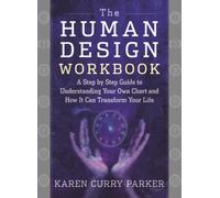 The Human Design Workbook: A Step by Step Guide to Understanding Your Own Chart and How it Can Transform Your Life