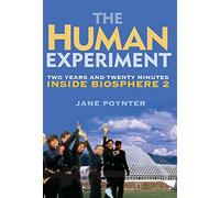 The Human Experiment: Two Years and Twenty Minutes Inside Biosphere 2