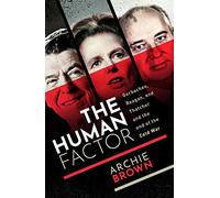 The Human Factor: Gorbachev, Reagan, and Thatcher, and the End of the Cold War