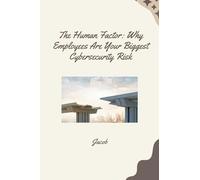 The Human Factor: Why Employees Are Your Biggest Cybersecurity Risk