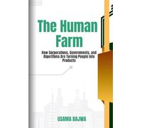 The Human Farm: How Corporations, Governments, and Algorithms are Turning People into Products