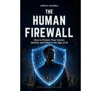 The Human Firewall: How to Protect Your Career, Identity and Mind in the Age of AI