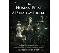 The Human-First AI Strategy Toolkit: A Leadership Doctrine and Ethical Governance Guide for Artificial Intelligence Adoption