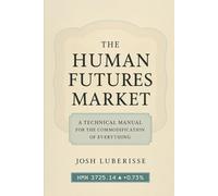The Human Futures Market: A Technical Manual for the Commodification of Everything