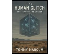 The Human Glitch: The Echo of the Unseen: 1
