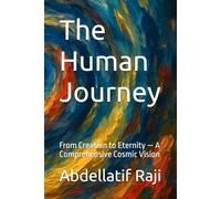 The Human Journey: From Creation to Eternity - A Comprehensive Cosmic Vision