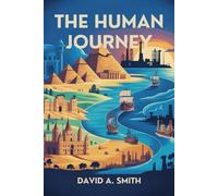 The Human Journey: From Prehistoric Beginnings Through Ancient Glory and Medieval Struggles to Modern Progress