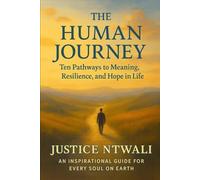 The Human Journey: Ten Pathways to Meaning, Resilience, and Hope in Life: An Inspirational Guide for Every Soul on Earth: 2 (LEADERSHIP AND CHARACTER BUILDING)
