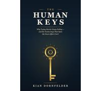 The Human Keys: Why Trying Harder Keeps Failing - and the Twelve Keys That Open the Doors Effort Can't Author: Kian Dornfelder