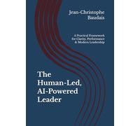 The Human-Led, AI-Powered Leader: A Practical Framework for Clarity, Performance & Modern Leadership