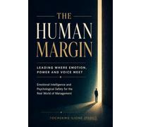 THE HUMAN MARGIN: Leading Where Emotion, Power and Voice Meet: Emotional Intelligence and Psychological Safety for the Real World of Management