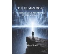 The Human Moat: BUILDING YOUR ADVANTAGE IN THE AGE OF AI