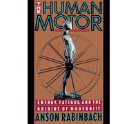 The Human Motor: Energy, Fatigue, and the Origins of Modernity