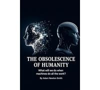 THE HUMAN OBSOLESCENCE: What will we do when machines do all the work?