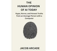 The Human Opinion of AI Today: Hype, Horror, and Honest Truths from an Average Person with a Computer