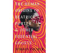 The Human Origins of Beatrice Porter and Other Essential Ghosts