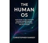 The Human OS: Your Guide to Self-Mastery Through Understanding, Optimization, Monitoring, and Self-Repair: 1