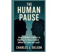 THE HUMAN PAUSE: How a Global Coalition Is Fighting to Keep Control Before AI Takes the Lead