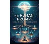 The Human Prompt: Master AI for Personal & Professional Success (ai for personal growth book)