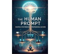 The Human Prompt: Master AI for Personal & Professional Success (ai for personal growth book)