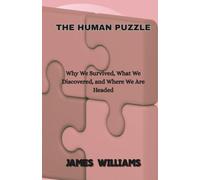 THE HUMAN PUZZLE: Why We Survived, What We Discovered, and Where We Are Headed