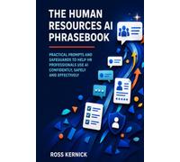 The Human Resources AI Phrasebook: Practical Prompts and Safeguards to Help HR Professionals Use AI Confidently, Safely and Effectively (The Beginner's AI Phrasebook for Clear, Reliable Answers)