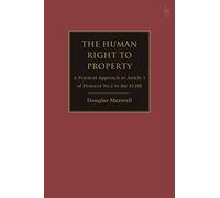 The Human Right to Property: A Practical Approach to Article 1 of Protocol No.1 to the ECHR