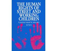 The Human Rights of Street and Working Children: A practical manual for advocates