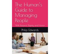 The Human’s Guide to Managing People: With Respect, Dignity and Honor (Human’s Guide Series)