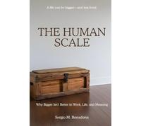 The Human Scale: Why Bigger Isn't Better in Work, Life, and Meaning (Unscaled)