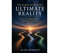The Human Search for Ultimate Reality: Three Great Religious Rivers and Humanity's Ultimate Questions