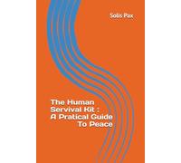 The Human Servival Kit : A Pratical Guide To Peace