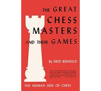 The Human Side of Chess The Great Chess Masters and Their Games