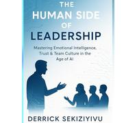 THE HUMAN SIDE OF LEADERSHIP: Mastering Emotional Intelligence, Trust & Team Culture in the Age of AI