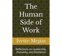 The Human Side of Work: Reflections on Leadership, Humanity, and Resilience