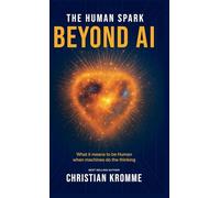 The Human Spark - Beyond AI: What It Means to Be Human When Machines Do the Thinking
