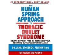 The Human Spring Approach to Thoracic Outlet Syndrome: How to Get Pain Free by Restoring Your Thoracic Outlet Spring Mechanism (Human Spring Book Series)