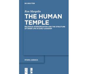 The Human Temple: Religious Interiorization and the Structure of Inner Life in Early Ḥasidism (Studia Judaica, 98)