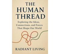 The Human Thread: Exploring the Ideas, Connections, and Forces That Shape Our World