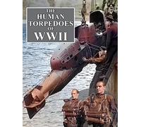 The Human Torpedoes Of WWII