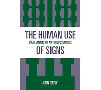 The Human Use of Signs: Or Elements of Anthroposemiosis (Sources in Semiotics Series)