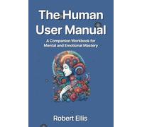 The Human User Manual: A Companion Workbook for Mental and Emotional Mastery