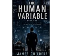 The Human Variable: In A World Run By Algorithms, Free Will Is The Ultimate Risk.