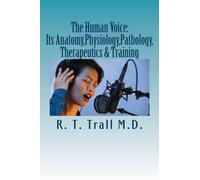 The Human Voice: Its Anatomy,Physiology,Pathology,Therapeutics & Training