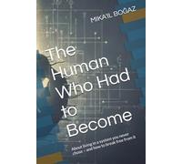 The Human Who Had to Become: About living in a system you never chose - and how to break free from it
