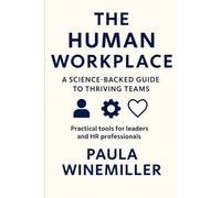 The Human Workplace: A Science-Backed Guide to Thriving Teams