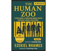 The Human Zoo: A Field Guide to Surviving Among People (Without Losing Your Mind): Master the Art of Identifying Toxic Species, Setting Bulletproof ... and Finding YourTribe in the Modern World