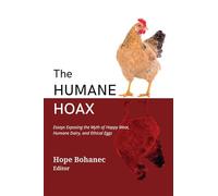 The Humane Hoax: Essays Exposing the Myth of Happy Meat, Humane Dairy, and Ethical Eggs