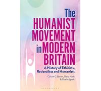 The Humanist Movement in Modern Britain: A History of Ethicist, Rationalists and Humanists